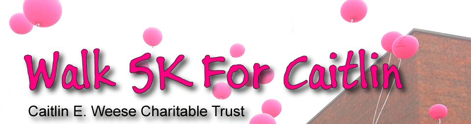Caitlin E. Weese Charitable Trust (Walk 5K For Caitlin)